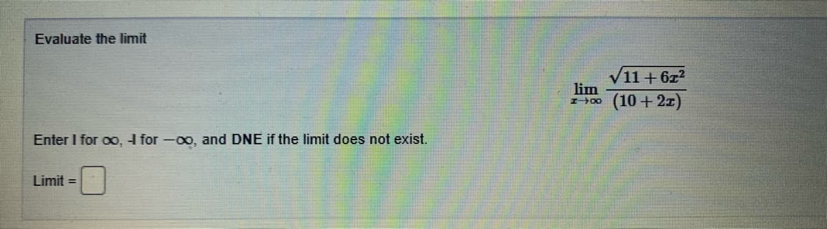 Evaluate the limit
11+ 6z2
lim
>00 (10+ 21)
Enter I for oo, 4 for-00, and DNE if the limit does not exist.
Limit =
