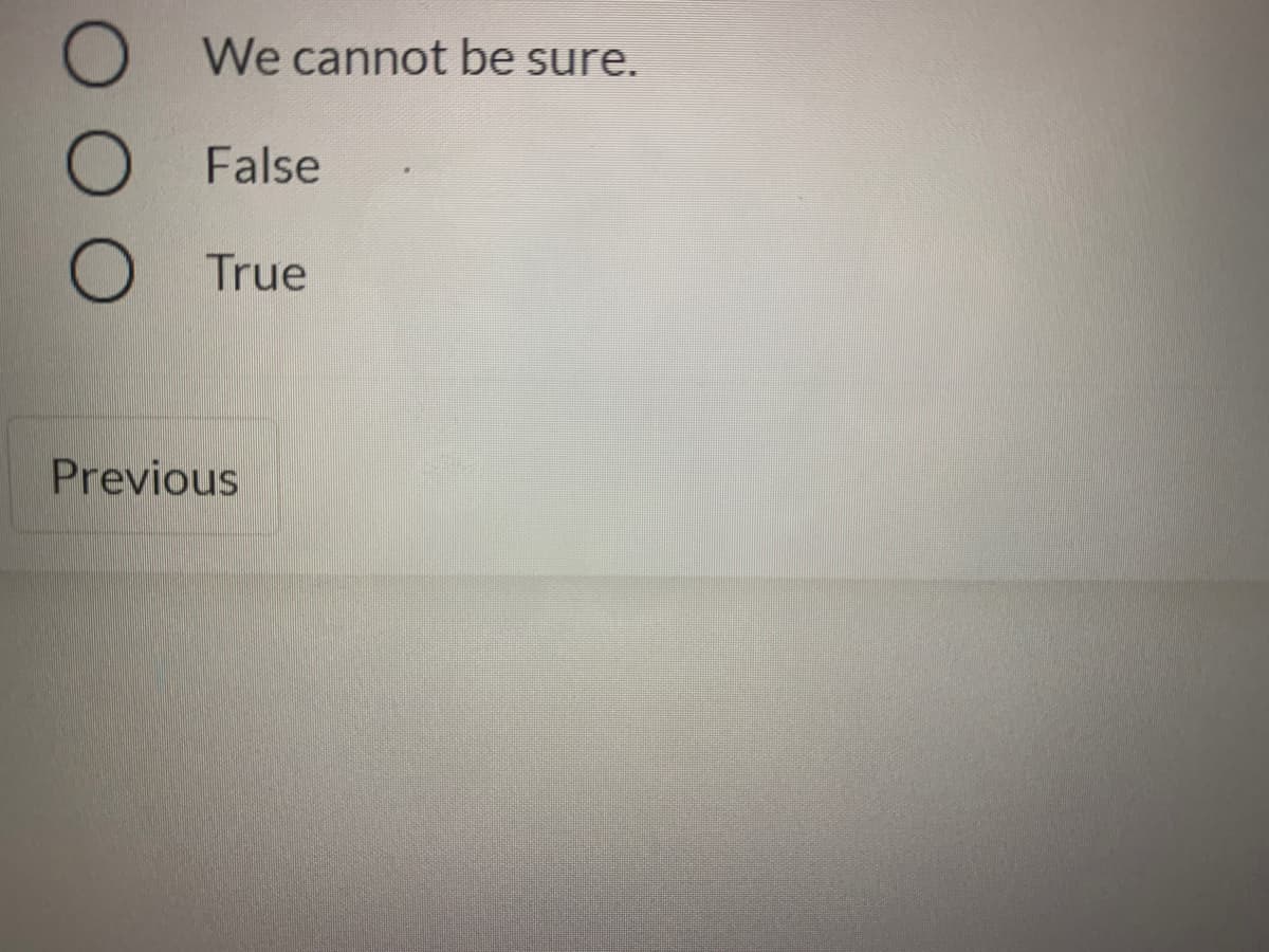 We cannot be sure.
O False
True
Previous
