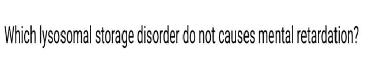 Which lysosomal storage disorder do not causes mental retardation?
