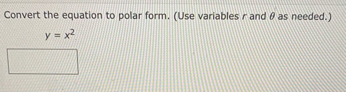 Convert the equation to polar form. (Use variables r and 0 as needed.)
y = x²
