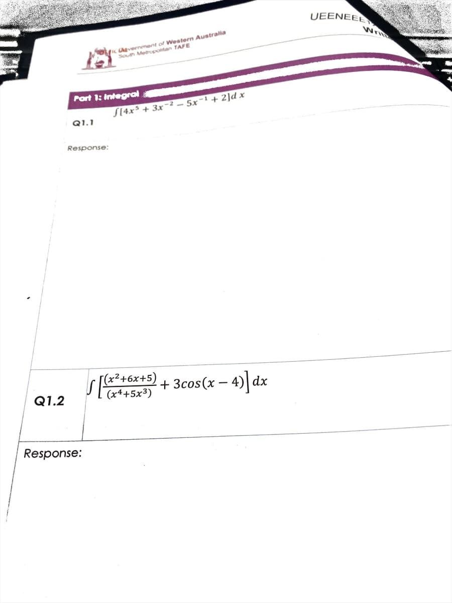 Q1.2
Port 1: Integral
Q1.1
Response:
ICvernment of Western Australia
South Metropolitan TAFE
Response:
S[4x5 + 3x-2-5x-¹ + 2]dx
√ [(x² +6x+5)
+3cos(x-4)]dx
UEENEEE
Writ