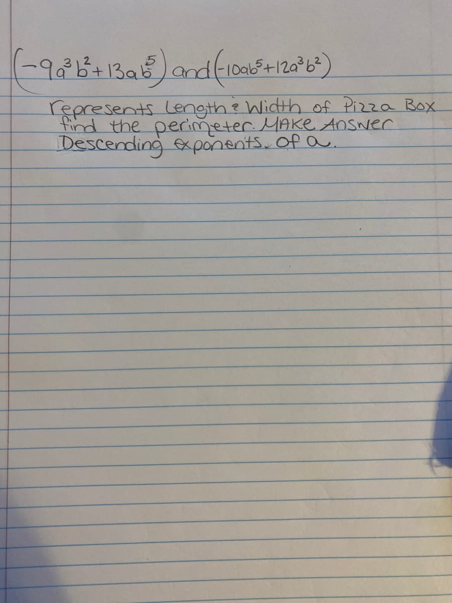 13a5)andl
represents Lengthe Width of Pizza Rox
find the perimeter MAKe AnSwer
Descending eponents. of a.
