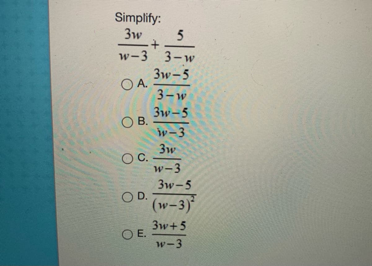 Simplify:
3w
w-3 3-w
3w-5
OA.
3-w
Зw-5
O B.
w-3
3w
С.
w-3
3w-5
OD.
(w-3)"
3w+5
O E.
w-3
