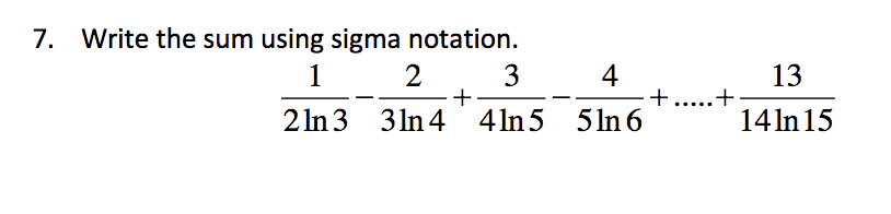 Write the sum using sigma notation
7.
1
2
3
4
13
2ln 3 3ln 4 4ln5 5ln 6
14ln 15
