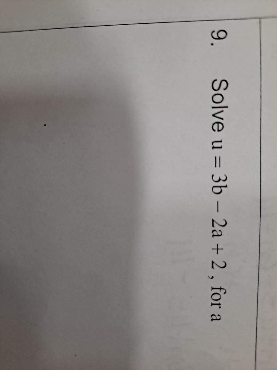 9.
Solve u = 3b - 2a + 2 , for a
