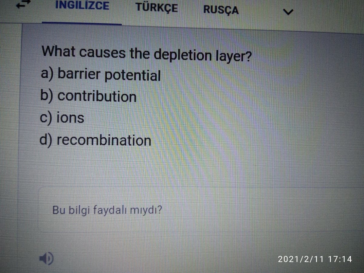 INGİLİZCE
TÜRKÇE
RUSÇA
What causes the depletion layer?
a) barrier potential
b) contribution
c) ions
d) recombination
Bu bilgi faydalı mıydı?
2021/2/11 17:14
