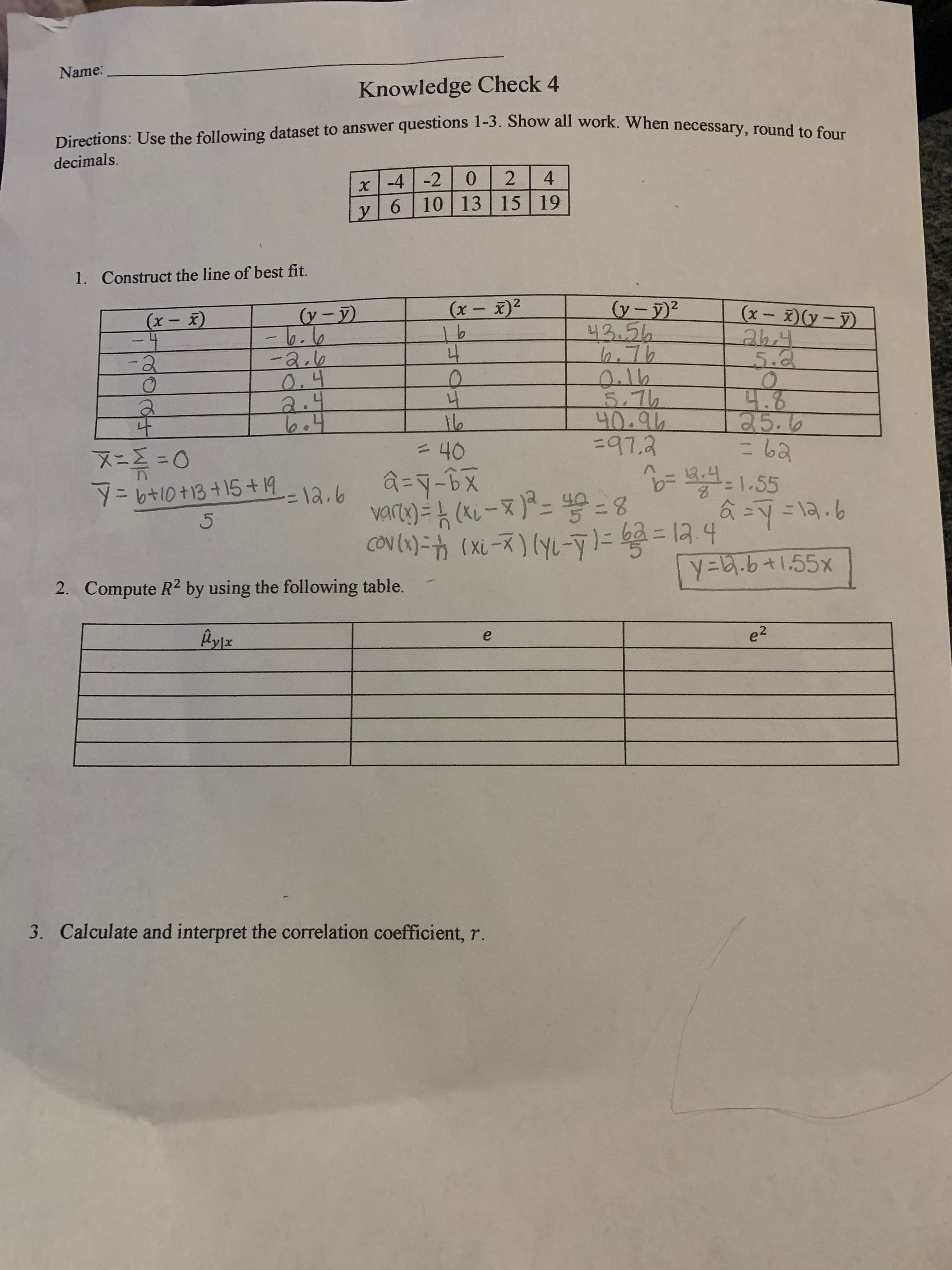 Directions: Use the following dataset to answer questions 1-3. Show all work. When necessary, round to four
decimals.
x-4 -2
y 6 10
0.
4
13 15 19
1. Construct the line of best fit.
(x – x)2
(yー)?
