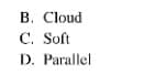 B. Cloud
C. Soft
D. Parallel
