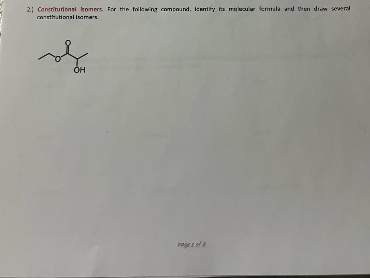 2.) Constitutional isomers. For the following compound, identify its molecular formula and then draw several
constitutional isomers.
ОН
Page 1 of 5