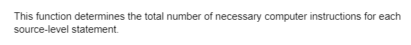 This function determines the total number of necessary computer instructions for each
source-level statement.