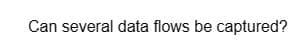 Can several data flows be captured?