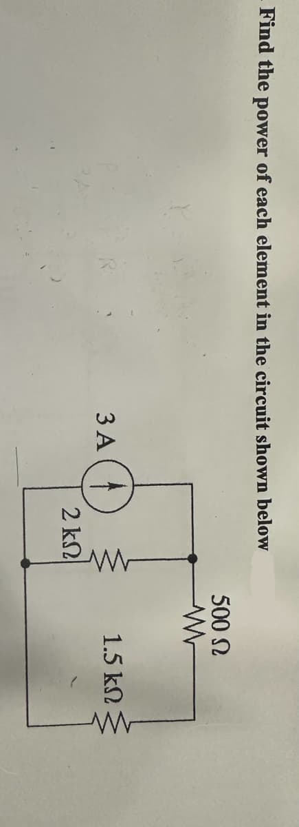 Find the power of each element in the circuit shown below
3A
Μ
2 ΚΩ
500 Ω
Μ
1.5 ΚΩ Σ