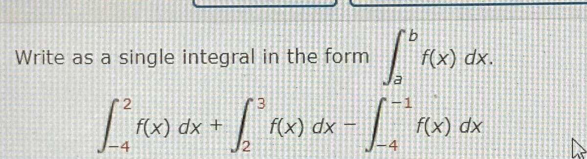 Г
2
Lroax+b
Brow-L'
f(x) dx +
Write as a single integral in the form
-4
3
8
-1
f(x)dx.
f(x) dx - f(x)dx
-4