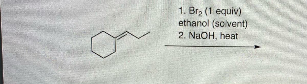 1. Br, (1 equiv)
ethanol (solvent)
2. NaOH, heat
