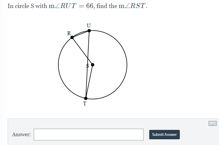 In circle S with mZRUT =
66, find the mRST.
U
R
T
--
Answer:
Submit Answer
