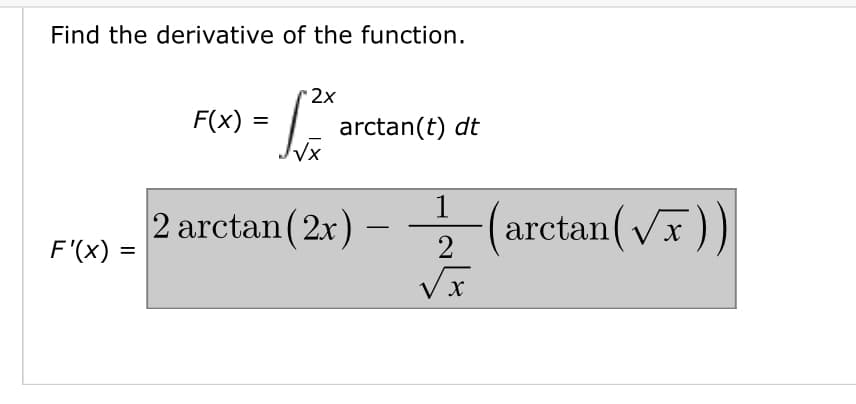 Find the derivative of the function.
2x
F(x) =
arctan(t) dt
1
2 arctan(2x) –
arctan(vx))
-
F'(x)
2
