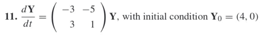 dY
-3 -5
11.
Y, with initial condition Yo = (4,0)
dt
3
1