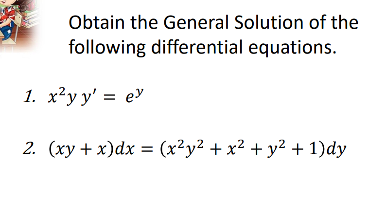 Obtain the General Solution of the
following differential equations.
1. x²y y' = ey
2. (xy + x)dx = (x²y² + x² + y² + 1)dy