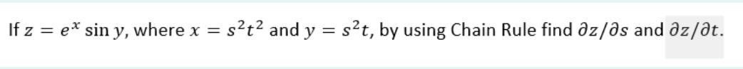 If z = e* sin y, where x =
s?t? and y = s²t, by using Chain Rule find dz/ds and az/at.
