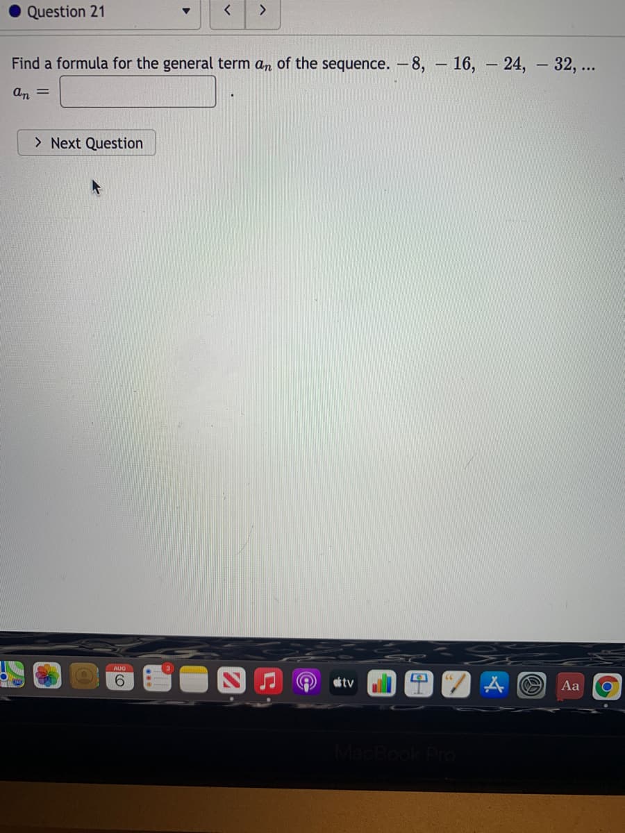 Question 21
<>
Find a formula for the general term an of the sequence. -8, - 16, - 24, - 32, ...
an =
> Next Question
9.
ottv
Aa
MacBot
