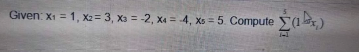 Given: X1 = 1, X2 = 3, X3 = -2, x4 = -4, x5 = 5. Compute
La)
(1
