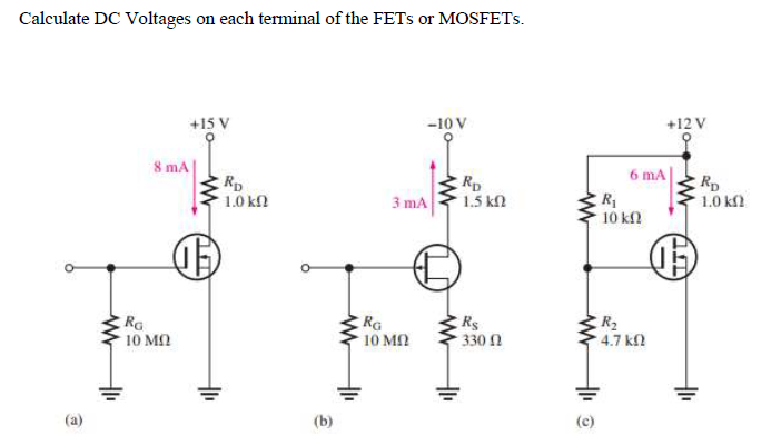 Calculate DC Voltages on each terminal of the FETS or MOSFETS.
+15 V
-10 V
+12 V
8 mA|
Rp
1.0 kfn
6 mA
Rp
1.5 kf2
RD
1.0 kf2
R1
10 kfn
3 mA
Ra
10 Mn
RG
10 MN
Rs
330 0
R2
4.7 kf2
(b)
