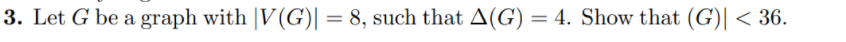 3. Let G be a graph with |V(G)| = 8, such that A(G) = 4. Show that (G)| < 36.
