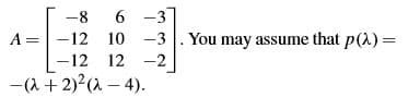 -8
6 -3
A =-12 10 -3 . You may assume that p(1) =
-12
12 -2
-(1 + 2)2(1 – 4).
