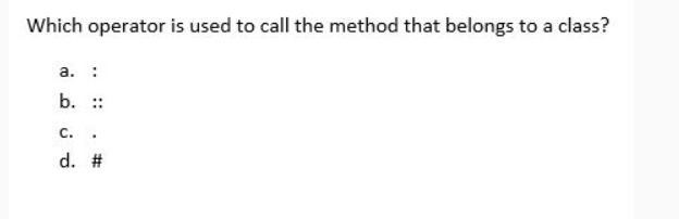 Which operator is used to call the method that belongs to a class?
а. :
b. :
C.
d. #
