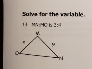 Solve for the variable.
13. MN:MO is 3:4
9.
