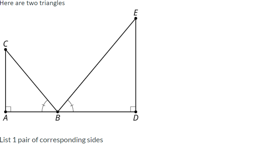 Here are two triangles
E
A
B
D
List 1 pair of corresponding sides
