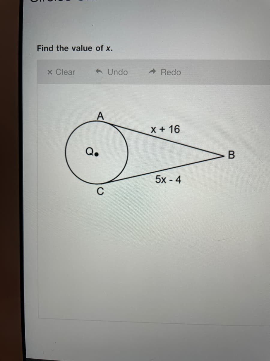 Find the value of x.
x Clear
A Undo
A Redo
A
X+16
Q.
B
5x - 4
C
