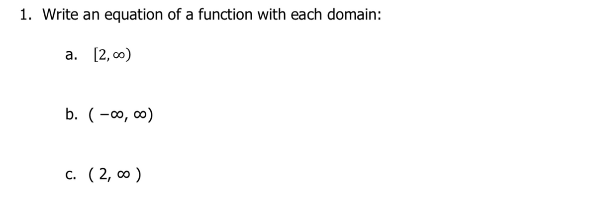 1. Write an equation of a function with each domain:
а. [2, оо)
b. (-0, 0)
с. (2, со )
