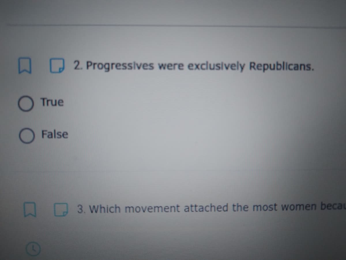 A D 2. Progressives were exclusively Republicans.
True
False
3. Which movement attached the most women becau
