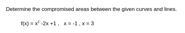 Determine the compromised areas between the given curves and lines.
f(x) = x² -2x +1, x = -1, x = 3