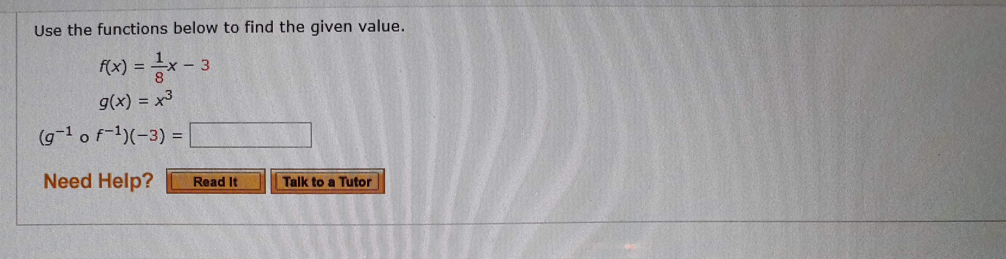 Use the functions below to find the given value.
fx) 3
8
g(x)x3
(g1 of--3)
Need Help?
Read It
Talk to a Tutor
