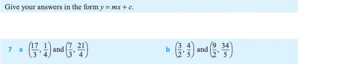 Give your answers in the form y = mx + c.
34
7 a
and
b
and
