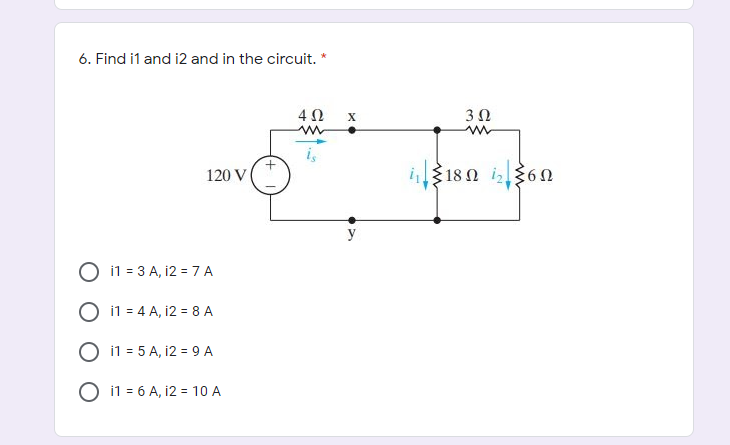 6. Find i1 and i2 and in the circuit. *
4Ω
3Ω
120 V
318 N iz36
O i1 = 3 A, i2 = 7 A
O i1 = 4 A, i2 = 8 A
O i1 = 5 A, i2 = 9 A
O i1 = 6 A, i2 = 10 A
