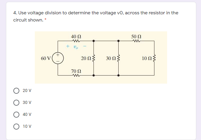 4. Use voltage division to determine the voltage vo, across the resistor in the
circuit shown. *
40 Ω
50 Ω
+ v.
60 V
20 Ωξ
30 Ωξ
10 Ωξ
70 N
20 V
30 V
40 V
O 10 V
