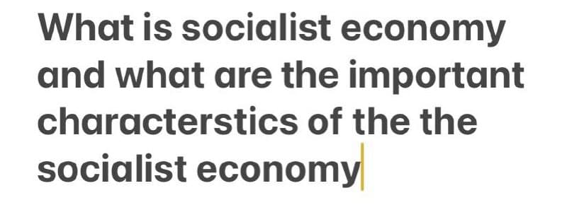 What is socialist economy
and what are the important
characterstics of the the
socialist economy
