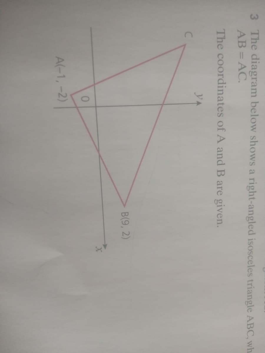 3 The diagram below shows a right-angled isosceles triangle ABC, wh.
AB = AC.
The coordinates of A and B are given.
YA
B(9, 2)
A(-1, -2)
