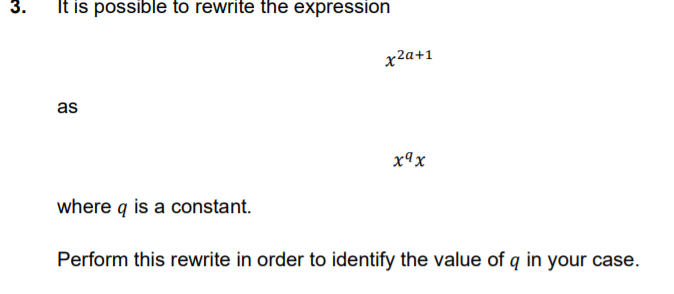 It is possible toO rewrite the expression
x2a+1
as
x9x
where q is a constant.
Perform this rewrite in order to identify the value of q in your case.
3.
