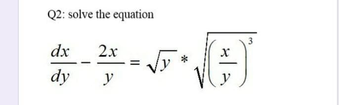 Q2: solve the equation
3
dx
2x
dy
y
