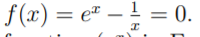 f(x) = e" – ! = 0.
