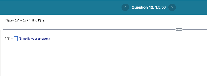 2
If f(x)= = 6x² - 6x +1, find f'(1).
f'(1) = (Simplify your answer.)
Question 12, 1.5.50