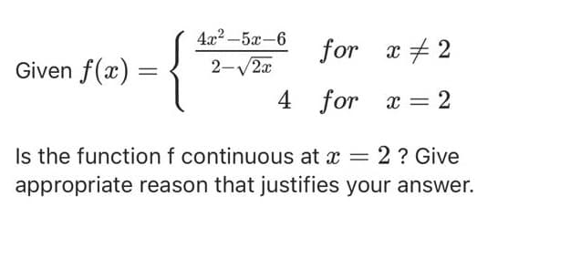 4x2 -5x-6
for x +2
Given f(x) =
2-V2x
4 for x = 2
Is the function f continuous at x = 2 ? Give
appropriate reason that justifies your answer.
