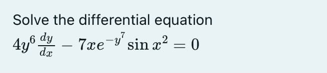 Solve the differential equation
4y® 4 – 7xe¯w'sin z? :
,6 dy
dx
-
