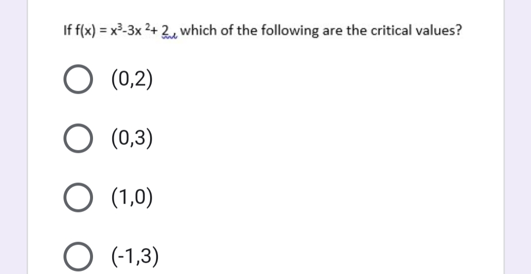 If f(x) = x²-3x 2+ 2 which of the following
are the critical values?
%3D
(0,2)
(0,3)
O (1,0)
O (-1,3)
