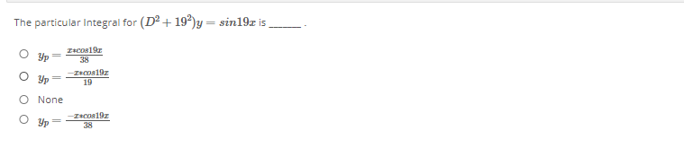 The particular Integral for (D° + 19°)y = sin19z is
Yp
TCos19
38
Yp
ZeCos19z
19
O None
Yp
Zacos19z
38
