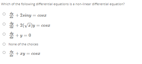 Which of the following differential equations is a non-linear differential equation?
+ 2siny = cos
* + 2(VT)y = cosT
= COSI
뿐 +y%3D0
O None of the choices
+ ry = cosT
